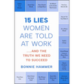 15 Lies Women Are Told at Work: ...and the Truth We Need to Succeed