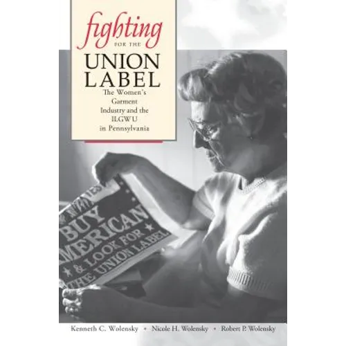 Fighting for the Union Label: The Women's Garment Industry and the ILGWU in Pennsylvania