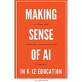 Making Sense of AI in K12 Education: A Guide for Teachers, Administrators, and Parents