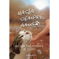 Hasta Siempre, Amigo Gato: Una Guía Para Despedirte de Tu Gato / Farewell, My Feline Friend