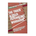 The Track & Field Psychology Workbook: How to Use Advanced Sports Psychology to Succeed on the Track or Field