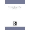 Two reports on the reorganization & reconstruction of the New York City prison system