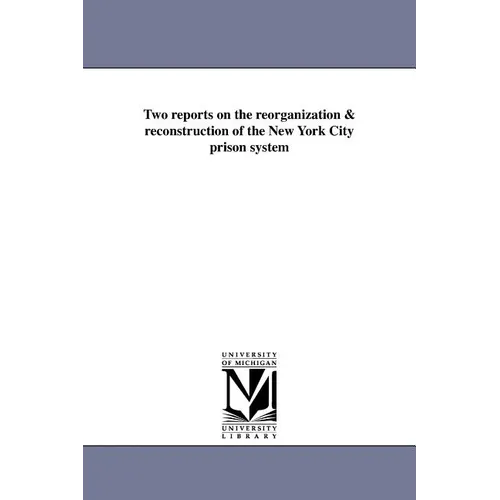 Two reports on the reorganization & reconstruction of the New York City prison system