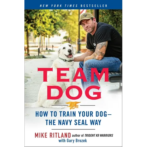 Team Dog: How to Train Your Dog--The Navy Seal Way