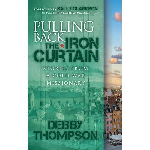 Pulling Back the Iron Curtain: Stories from a Cold War Missionary