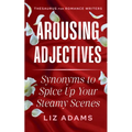 Arousing Adjectives: Synonyms to Spice Up Your Steamy Scenes