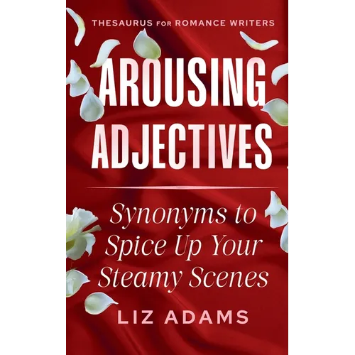 Arousing Adjectives: Synonyms to Spice Up Your Steamy Scenes