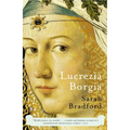 Lucrezia Borgia: Life, Love, and Death in Renaissance Italy