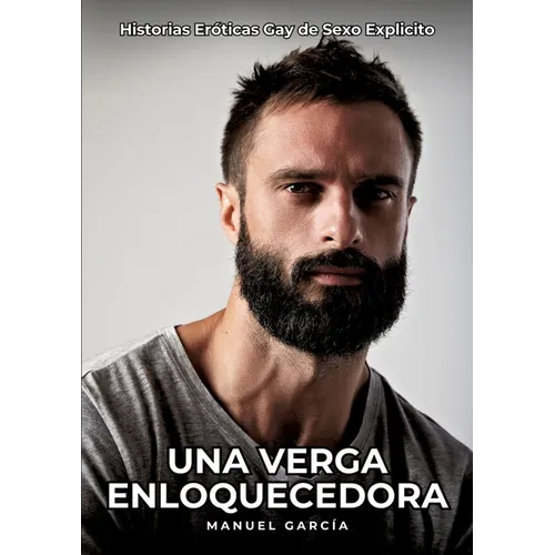 Una Verga Enloquecedora: Historias Eróticas Gay de Sexo Explicito