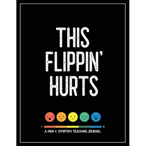 This Flippin' Hurts: A Pain & Symptom Tracking Journal for Chronic Pain & Illness (Large Edition - 8.5 x 11 and 6 months of tracking)