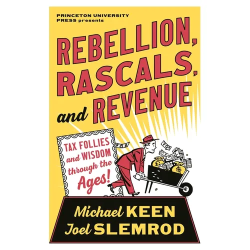 Rebellion, Rascals, and Revenue: Tax Follies and Wisdom Through the Ages
