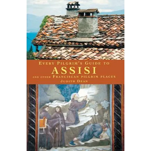 Every Pilgrim's Guide to Assisi and Other Franciscan Pilgrim Places
