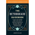 The Retrograde Guidebook: An All-In-One Astrology Guide to the Cycles of Planetary Retrograde and How They Affect Your Emotions, Decisions, and