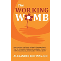 The Working Womb: How proven placenta science can empower you to conquer pregnancy anguish, triumph over miscarriage, and have a thriving baby!