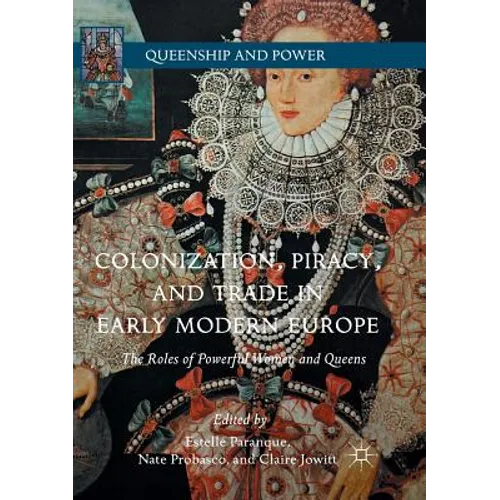 Colonization, Piracy, and Trade in Early Modern Europe: The Roles of Powerful Women and Queens