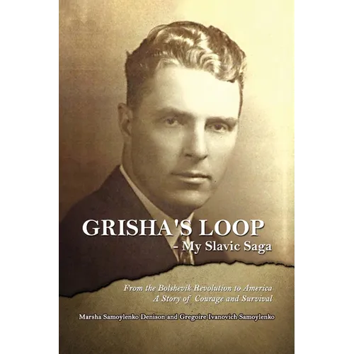 Grisha's Loop - My Slavic Saga: From the Bolshevik Revolution to America a Story of Courage and Survival