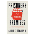 Prisoners of Their Premises: How Unexamined Assumptions Lead to War and Other Policy Debacles