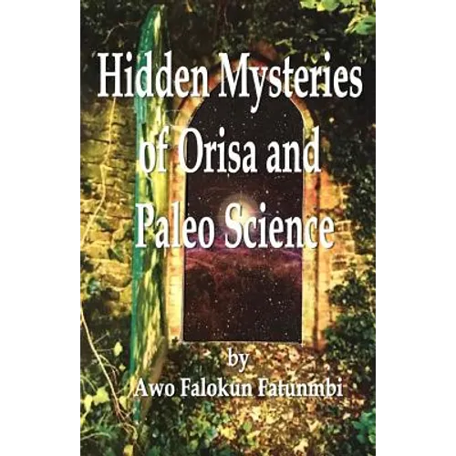 Hidden Mysteries of Orisa and the Paleo-Science of Ifa