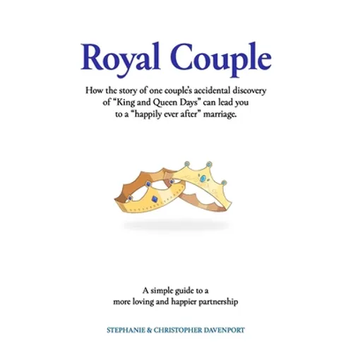 Royal Couple: How the story of one couple's accidental discovery of "King and Queen Days" can lead you to a "happily ever after" marriage.