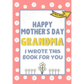 Happy Mother's Day Grandma - I Wrote This Book For You: The Mother's Day Gift Book Created For Kids