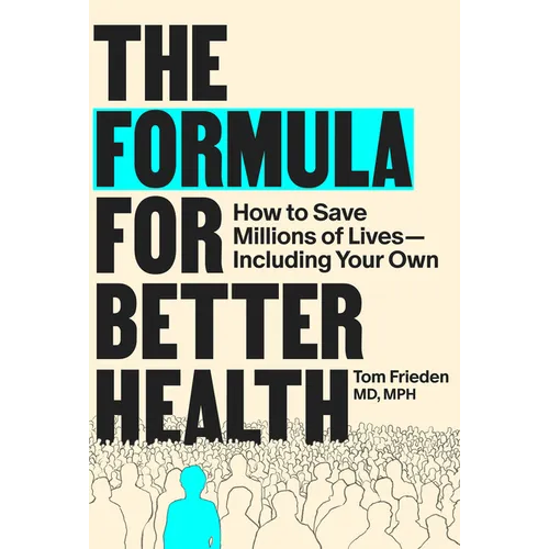 The Formula for Better Health: How to Save Millions of Lives--Including Your Own