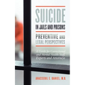 Suicide in Jails and Prisons Preventive and Legal Perspectives: A Guide for Correctional and Mental Health Staff, Experts, and Attorneys