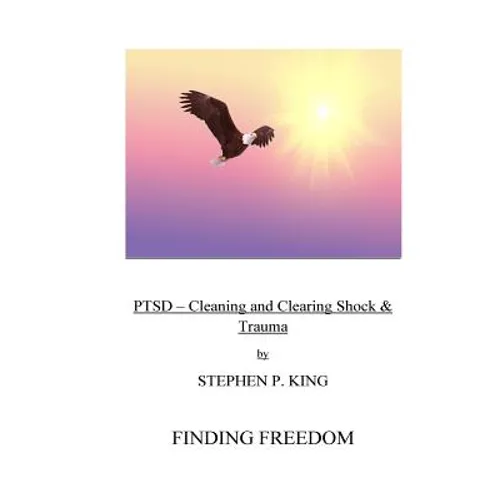 Ptsd: Cleaning and Clearing Shock & Trauma: Finding Freedom