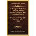 Eychologion, The Eastern Liturgy Of The Holy Catholic, Apostolic, And Orthodox Church: Simplified, And Adapted For Use In The West (1866)