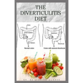 The Diverticulitis Diet: Easy Diet Guide for People with Diverticulitis: Includes Delicious Recipe Food list Meal Plan and Cookbook