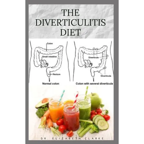 The Diverticulitis Diet: Easy Diet Guide for People with Diverticulitis: Includes Delicious Recipe Food list Meal Plan and Cookbook