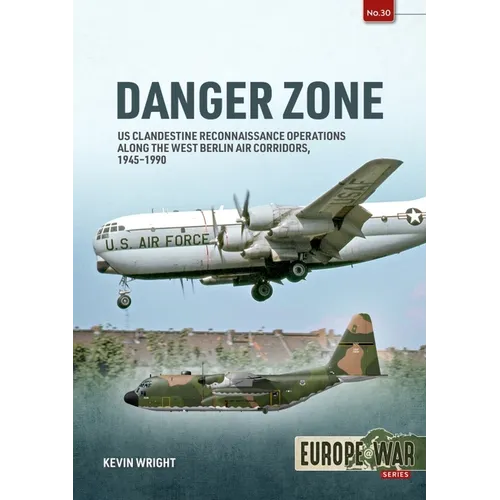 Danger Zone: Us Clandestine Reconnaissance Operations Along the West Berlin Air Corridors, 1945-1990