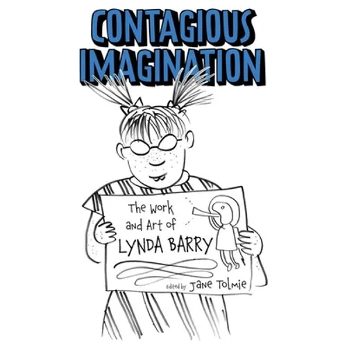 Contagious Imagination: The Work and Art of Lynda Barry (Hardback)
