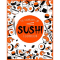 Sushi Cookbook: The Step-by-Step Sushi Guide for beginners with easy to follow, healthy, and Tasty recipes. How to Make Sushi at Home Enjoying 101 Eas