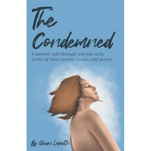 The Condemned: A memoir told through selected early works of short stories, essays, and poetry