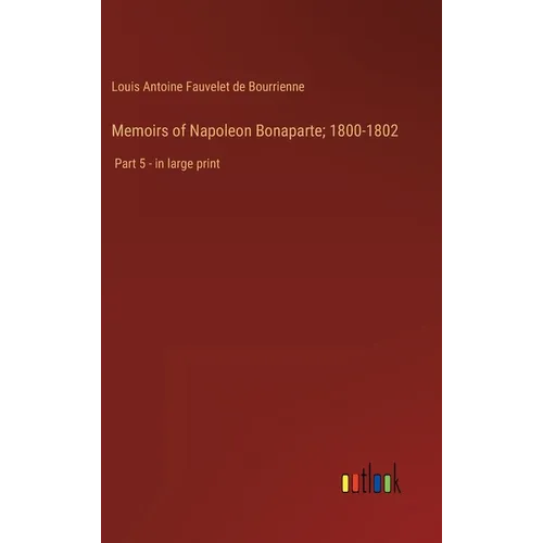 Memoirs of Napoleon Bonaparte; 1800-1802: Part 5 - in large print