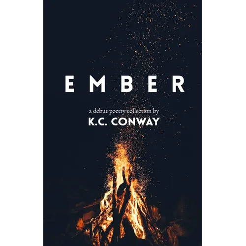 Ember: A Debut Poetry Collection by K.C. Conway