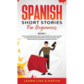Spanish Short Stories for Beginners Book 1: Over 100 Dialogues and Daily Used Phrases to Learn Spanish in Your Car. Have Fun & Grow Your Vocabulary, w