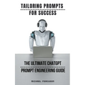 Tailoring Prompts For Success - The Ultimate ChatGPT Prompt Engineering Guide