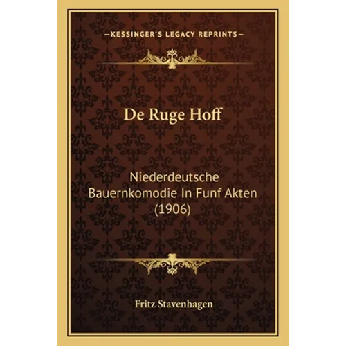 De Ruge Hoff: Niederdeutsche Bauernkomodie In Funf Akten (1906)