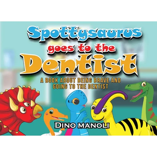 Spottysaurus Goes to the Dentist: A Book About Being Brave and Going to the Dentist