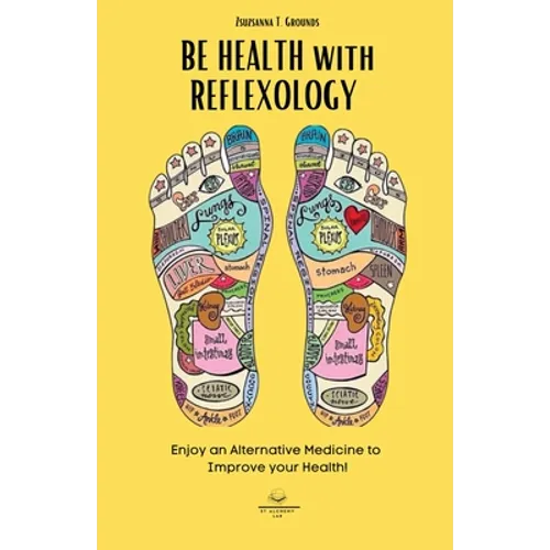 BE HEALTH with REFLEXOLOGY: Enjoy an Alternative Medicine to Improve your Health!
