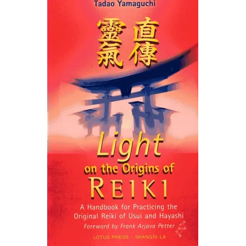 Light on the Origins of Reiki: A Handbook for Practicing the Original Reiki of Usui and Hayashi