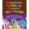 An Unofficial Cookbook for Fans of Willy Wonka: Mouthwatering Chocolates, Desserts, and Candy Creations--75 Scrumptious Recipes!