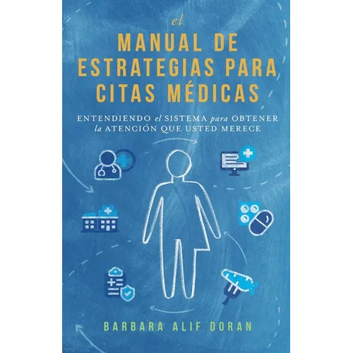 El Manual de Estrategias para Citas Médicas: Entendiendo el Sistema para Obtener la Atención que Merece