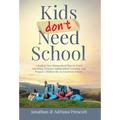 Kids Don't Need School: A Radical New Homeschool Plan to Teach Anything, Promote Independent Learning, and Prepare Children for an Uncertain Future