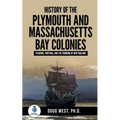 History of the Plymouth and Massachusetts Bay Colonies: Pilgrims, Puritans, and the Founding of New England