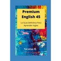 Premium English 45: La Guia Definitiva para Aprender Ingles