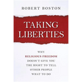 Taking Liberties: Why Religious Freedom Doesn't Give You the Right to Tell Other People What to Do
