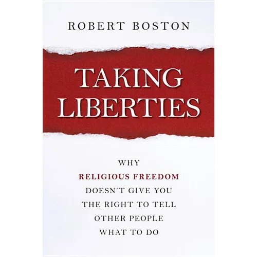 Taking Liberties: Why Religious Freedom Doesn't Give You the Right to Tell Other People What to Do