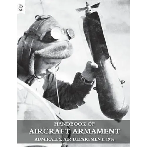 Handbook of Aircraft Armament: C.B. 1161. Admiralty, Air Department, 1916.
